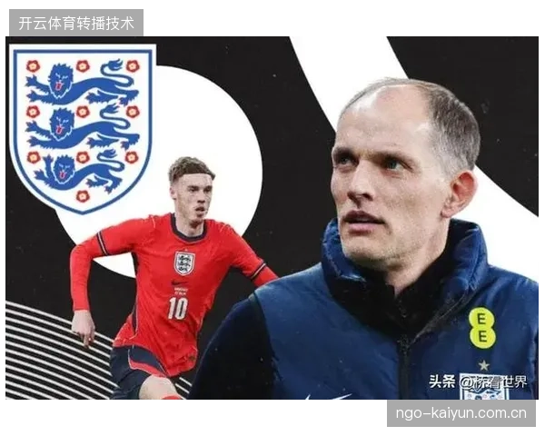 英格兰大名单严重依赖英超球员，图赫尔需解决主力球员战术熟悉但风格单一的问题